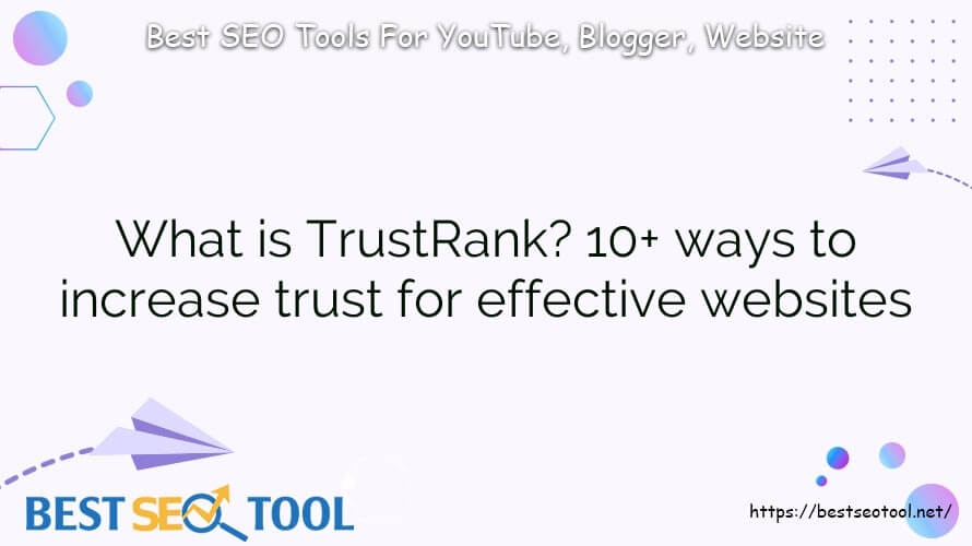 What is TrustRank? 10+ ways to increase trust for effective websites