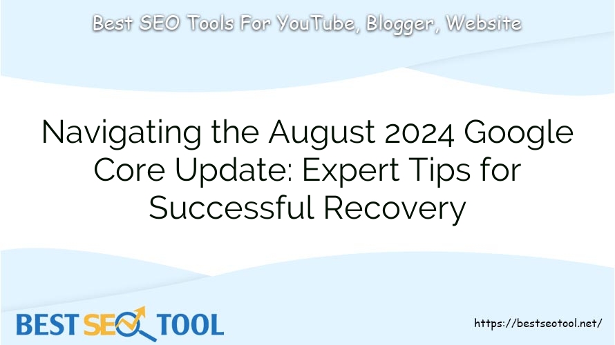 Navigating the August 2024 Google Core Update: Expert Tips for Successful Recovery