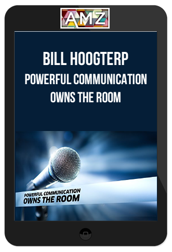 Bill Hoogterp – Powerful Communication Owns the Room