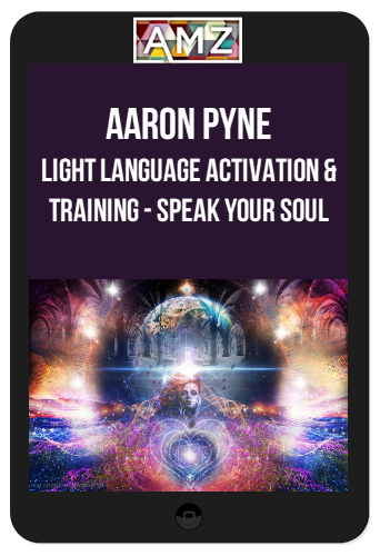 Aaron Pyne – Light Language Activation & Training – Speak Your Soul