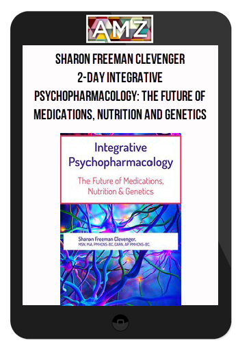 Sharon Freeman Clevenger – 2-Day Integrative Psychopharmacology: The Future of Medications, Nutrition and Genetics