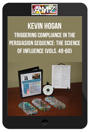 Kevin Hogan – Triggering Compliance in The Persuasion Sequence: The Science of Influence (Vols. 49-60)