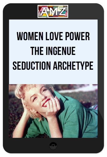 Women Love Power – The Ingenue Seduction Archetype