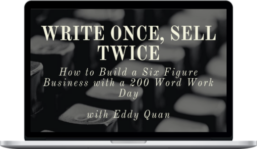 Eddy Quan – Write Once, Sell Twice: The blueprint to build a six figure business with a 200 word work day