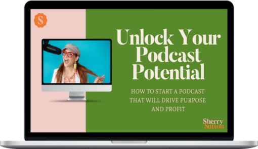 Sherry Sutton – Unlock Your Podcast Potential: How To Start A Podcast That Will Drive Purpose & Profit