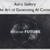 The Art of Generating AI Content – Astra Gallery