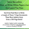 How to Write White Papers that Command Top Fees – Steve Slaunwhite