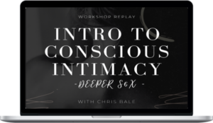 Chris Bale – Intro To Conscious Intimacy – Deeper Sex