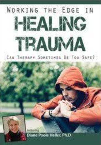 Diane Poole Heller – Working the Edge in Healing Trauma: Can Therapy Sometimes Be Too Safe?