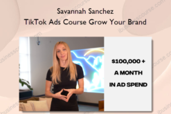 Savannah Sanchez – TikTok Ads Course Grow Your Brand