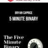 Bryan Caprice – 5 Minute Binary