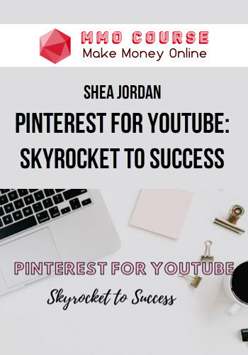 Shea Jordan – Pinterest For YouTube: Skyrocket to Success