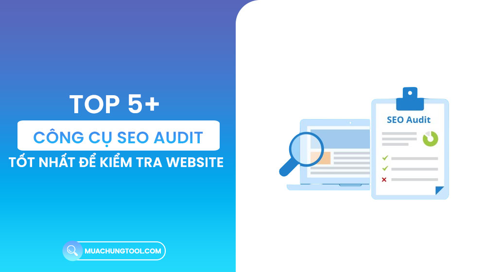 5+ Công Cụ SEO Audit Tốt Nhất Để Kiểm Tra Website