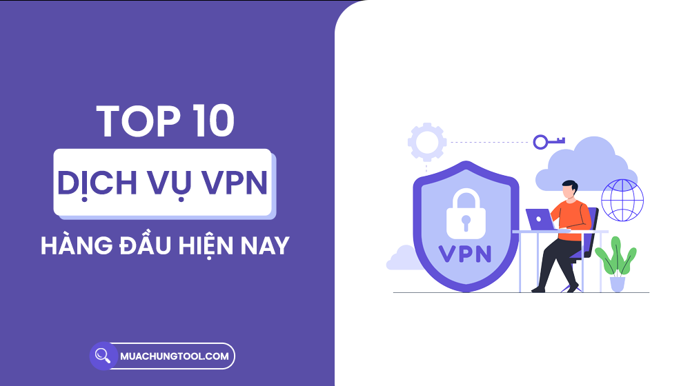 10 Dịch Vụ VPN Hàng Đầu Hiện Nay