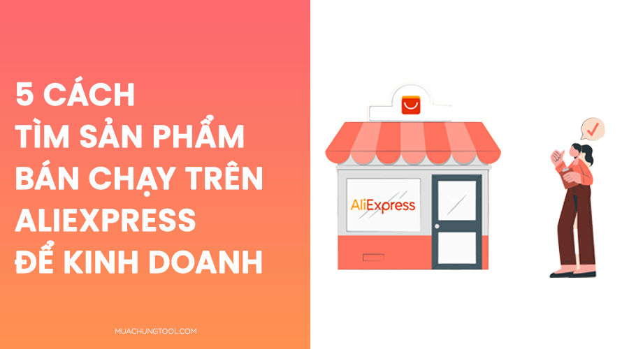 5 Cách Tìm Sản Phẩm Bán Chạy Trên Aliexpress Để Kinh Doanh