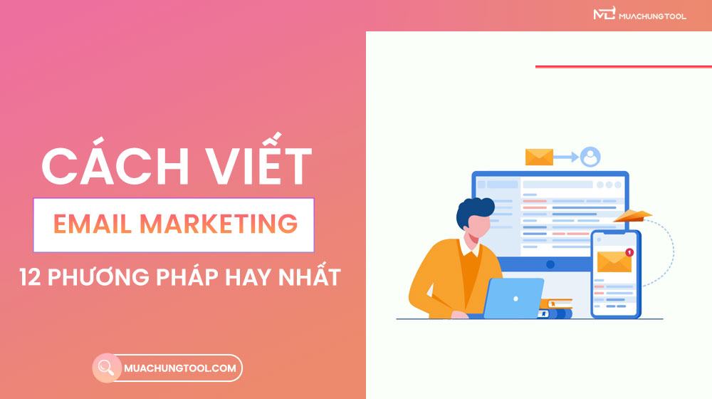 Cách Viết Email Marketing Hiệu Quả: 12 Phương Pháp Hay Nhất