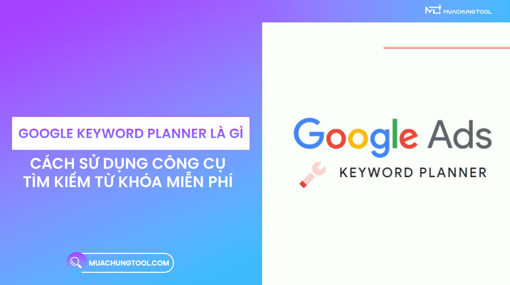 Google Keyword Planner Là Gì Cách Sử Dụng Công Cụ Tìm Kiếm Từ Khóa Miễn Phí