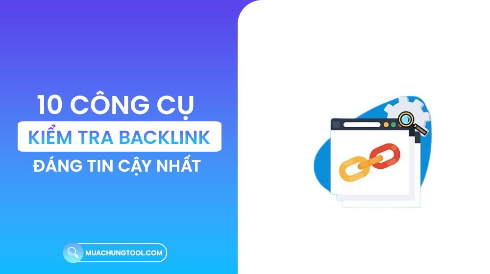 10 Công Cụ Kiểm Tra Backlink Đáng Tin Cậy Nhất