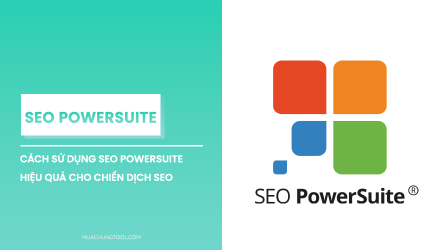 SEO Powersuite Là Gì? Cách Sử Dụng SEO Powersuite Hiệu Quả Cho Chiến Dịch SEO