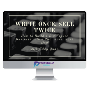 Eddy Quan – Write Once, Sell Twice: The blueprint to build a six figure business with a 200 word work day