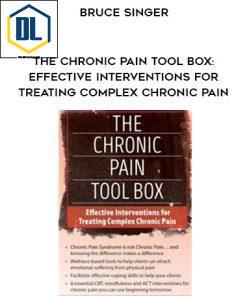 Bruce Singer – The Chronic Pain Tool Box, Effective Interventions for Treating Complex Chronic Pain