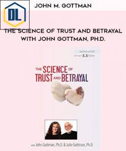 The Science of Trust and Betrayal with John Gottman, Ph.D. – John M. Gottman