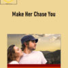 Make Her Chase You