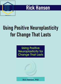 Rick Hanson – Using Positive Neuroplasticity for Change That Lasts