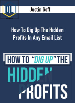 Justin Goff – How To Dig Up The Hidden Profits In Any Email List