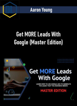 Aaron Young – Get MORE Leads With Google (Master Edition)