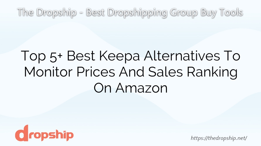 Top 5+ Best Keepa Alternatives To Monitor Prices And Sales Ranking On Amazon