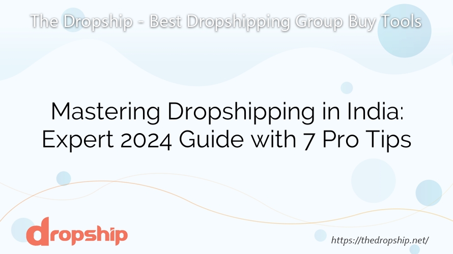 Mastering Dropshipping in India: Expert 2024 Guide with 7 Pro Tips