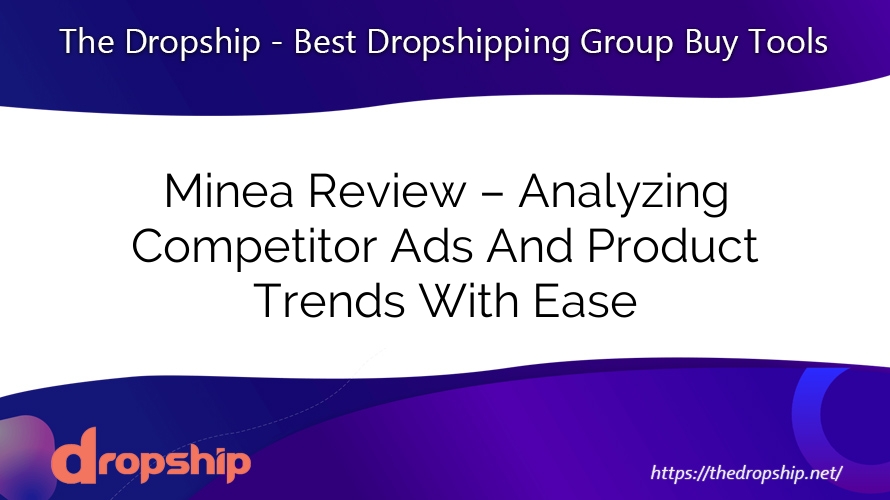 Minea Review – Analyzing Competitor Ads And Product Trends With Ease