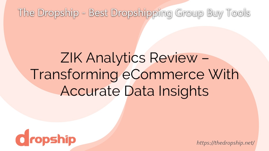 ZIK Analytics Review – Transforming eCommerce With Accurate Data Insights